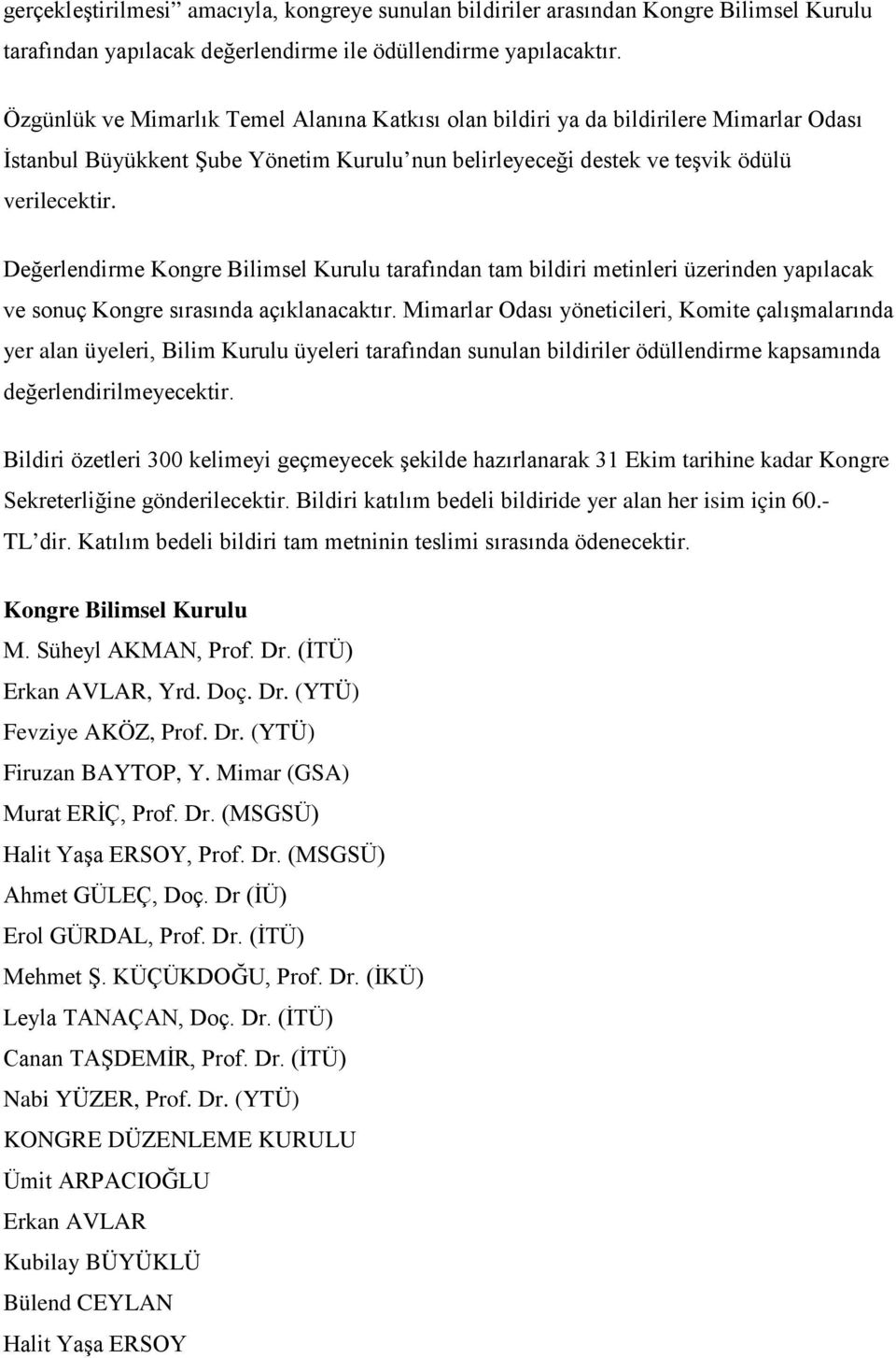 Değerlendirme Kongre Bilimsel Kurulu tarafından tam bildiri metinleri üzerinden yapılacak ve sonuç Kongre sırasında açıklanacaktır.