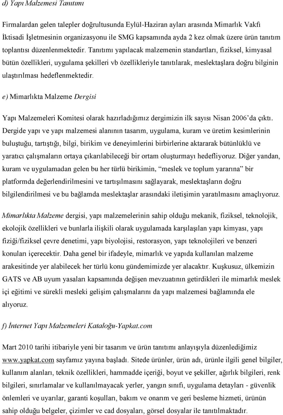 Tanıtımı yapılacak malzemenin standartları, fiziksel, kimyasal bütün özellikleri, uygulama şekilleri vb özellikleriyle tanıtılarak, meslektaşlara doğru bilginin ulaştırılması hedeflenmektedir.