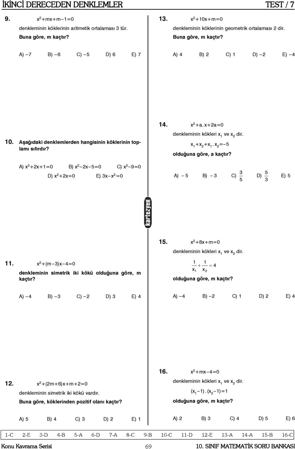 A) x +x+1=0 B) x x 5=0 C) x 9=0 D) x +x=0 E) 3x x =0 14. x +a.x+a=0 x 1 +x +x 1.x = 5 olduðuna göre, a kaçtýr? 3 5 A) 5 B) 3 C) D) E) 5 5 3 15. x +8x+m=0 11.