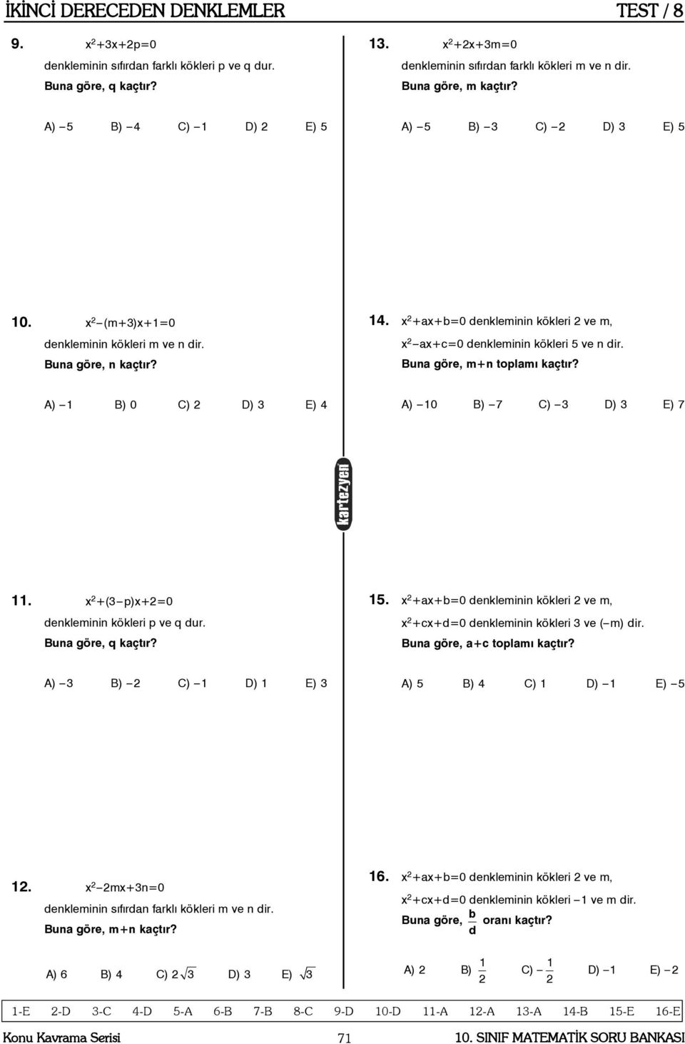 x +ax+b=0 denkleminin kökleri ve m, x ax+c=0 denkleminin kökleri 5 ve n Buna göre, m+n toplamý kaçtýr? A) 1 B) 0 C) D) 3 E) 4 A) 10 B) 7 C) 3 D) 3 E) 7 11. x +(3 p)x+=0 denkleminin kökleri p ve q dur.