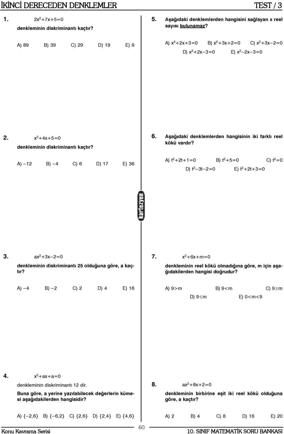 Aþaðýdaki denklemlerden hangisinin iki farklý reel kökü vardýr? A) t +t+1=0 B) t +5=0 C) t =0 D) t 3t =0 E) t +t+3=0 3. ax +3x =0 denkleminin diskriminantý 5 olduðuna göre, a kaçtýr? 7.