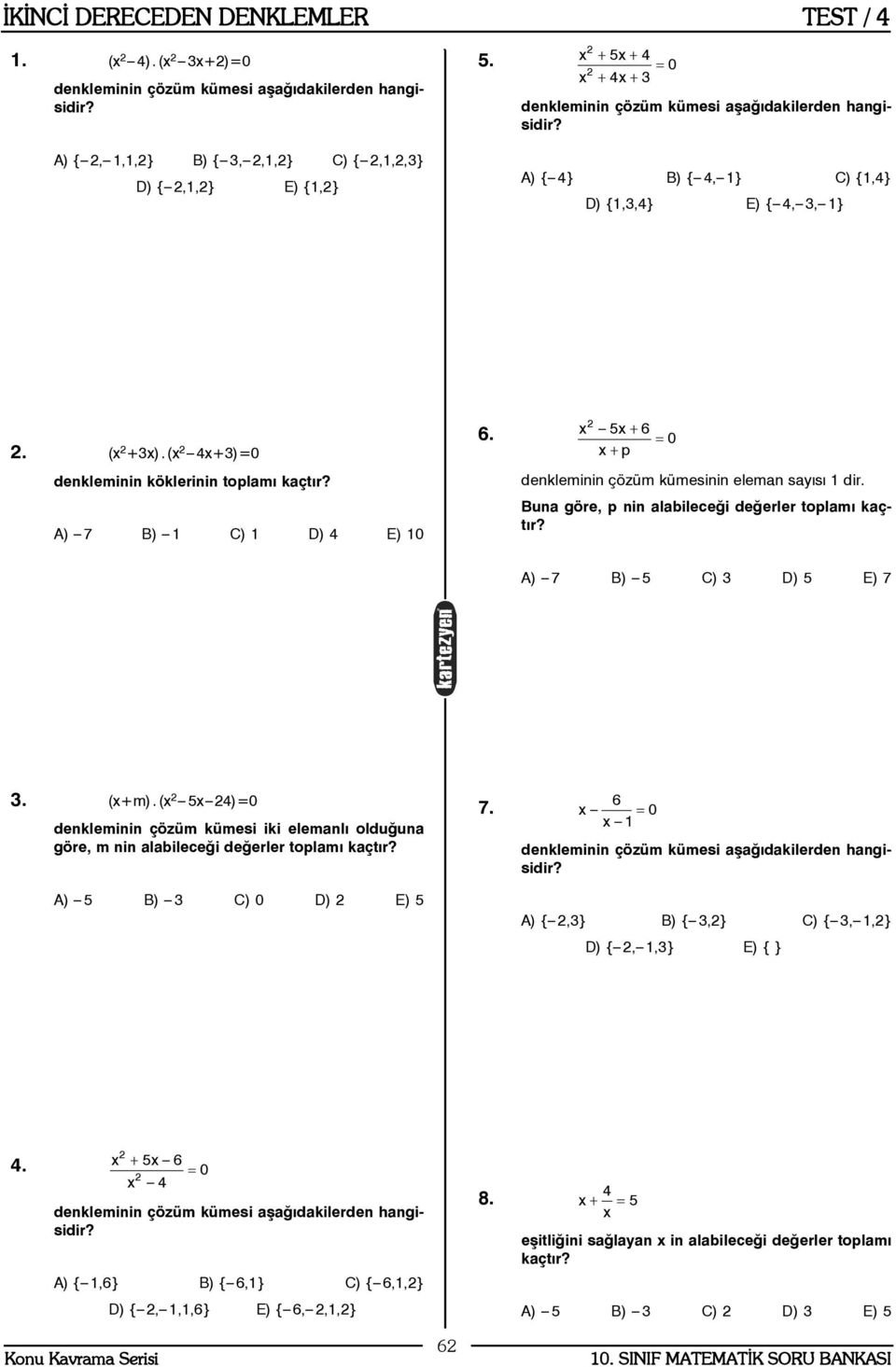 A) 7 B) 5 C) 3 D) 5 E) 7 3. (x+m).(x 5x 4)=0 denkleminin çözüm kümesi iki elemanlý olduðuna göre, m nin alabileceði deðerler toplamý kaçtýr? A) 5 B) 3 C) 0 D) E) 5 7.