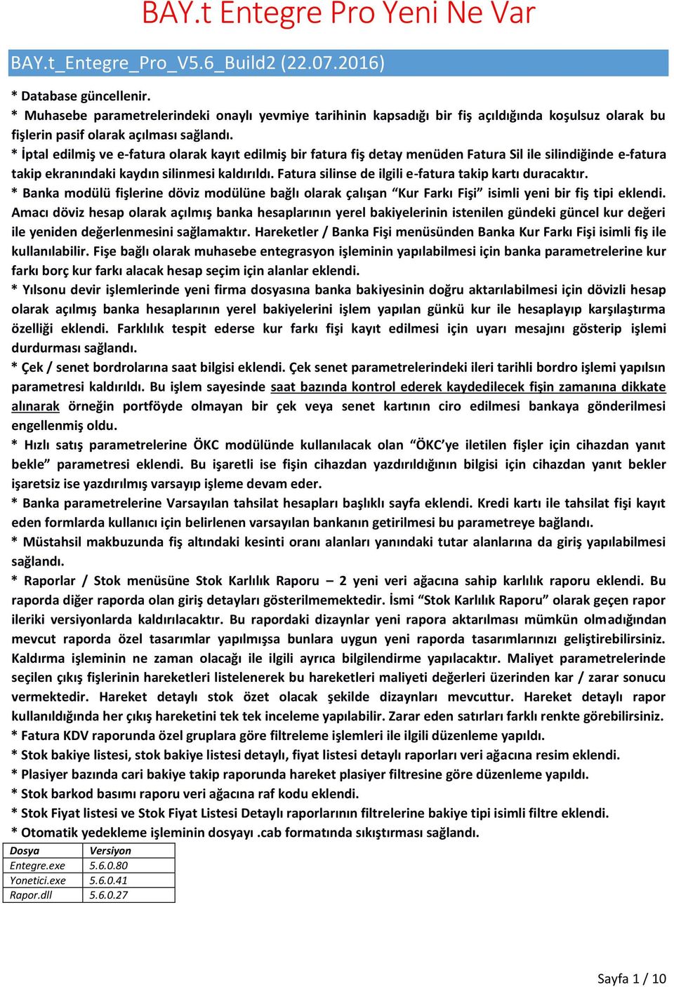 * İptal edilmiş ve e-fatura olarak kayıt edilmiş bir fatura fiş detay menüden Fatura Sil ile silindiğinde e-fatura takip ekranındaki kaydın silinmesi kaldırıldı.