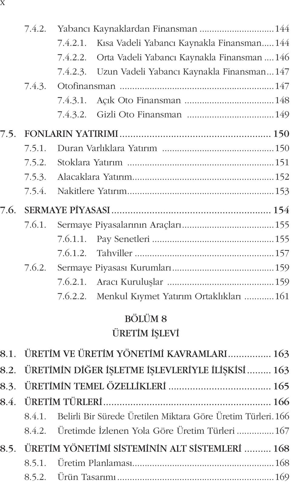 ..150 7.5.2. Stoklara Yatırım...151 7.5.3. Alacaklara Yatırım...152 7.5.4. Nakitlere Yatırım...153 7.6. SERMAYE PİYASASI... 154 7.6.1. Sermaye Piyasalarının Araçları...155 7.6.1.1. Pay Senetleri.