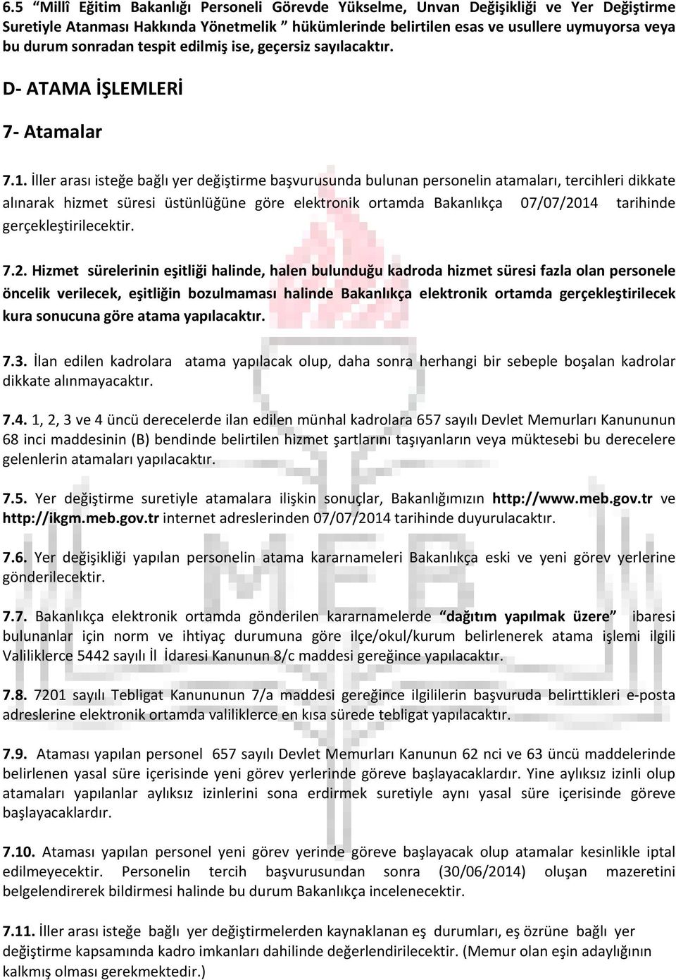 İller arası isteğe bağlı yer değiştirme başvurusunda bulunan personelin atamaları, tercihleri dikkate alınarak hizmet süresi üstünlüğüne göre elektronik ortamda Bakanlıkça 07/07/2014 tarihinde