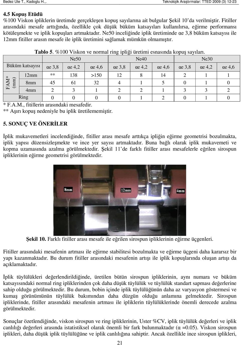 Ne50 inceliğinde iplik üretiminde αe 3,8 büküm katsayısı ile 12mm fitiller arasın mesafe ile iplik üretimini sağlamak mümkün olmamıştır. Tablo 5.