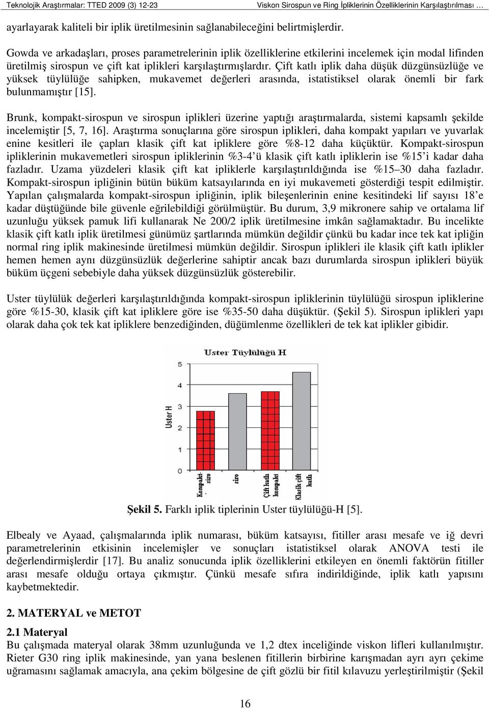 Çift katlı iplik daha düşük düzgünsüzlüğe ve yüksek tüylülüğe sahipken, mukavemet değerleri arasında, istatistiksel olarak önemli bir fark bulunmamıştır [15].