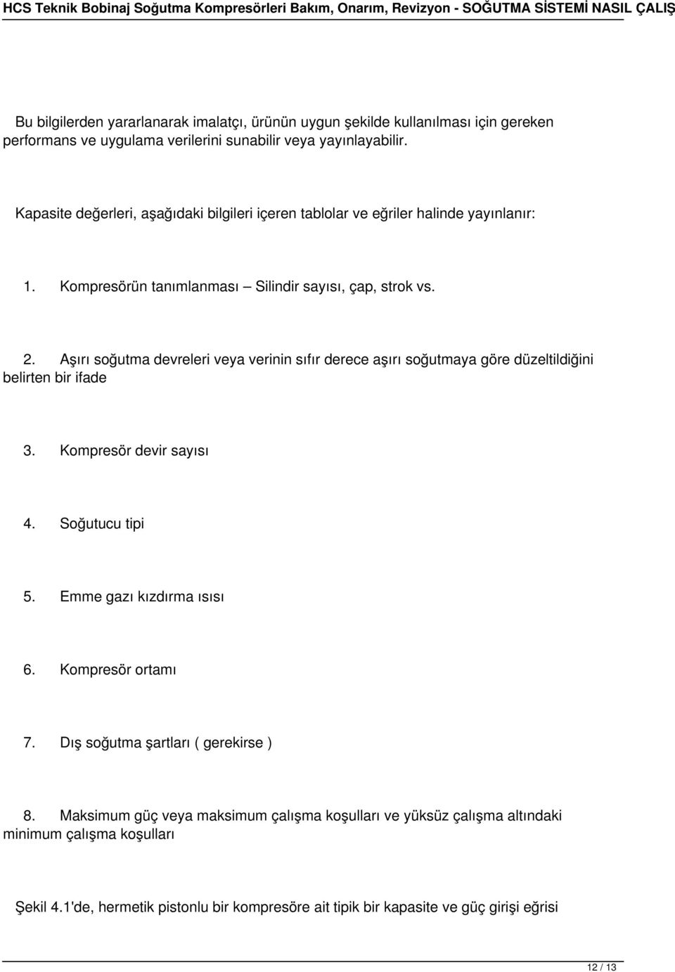 Aşırı soğutma devreleri veya verinin sıfır derece aşırı soğutmaya göre düzeltildiğini belirten bir ifade 3. Kompresör devir sayısı 4. Soğutucu tipi 5. Emme gazı kızdırma ısısı 6.