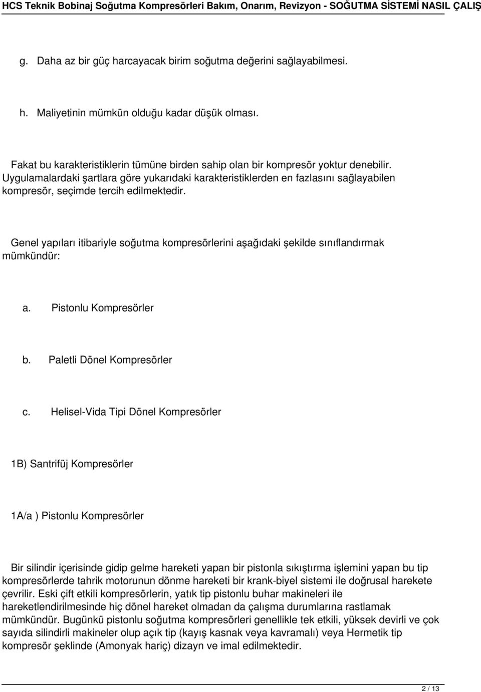 Uygulamalardaki şartlara göre yukarıdaki karakteristiklerden en fazlasını sağlayabilen kompresör, seçimde tercih edilmektedir.