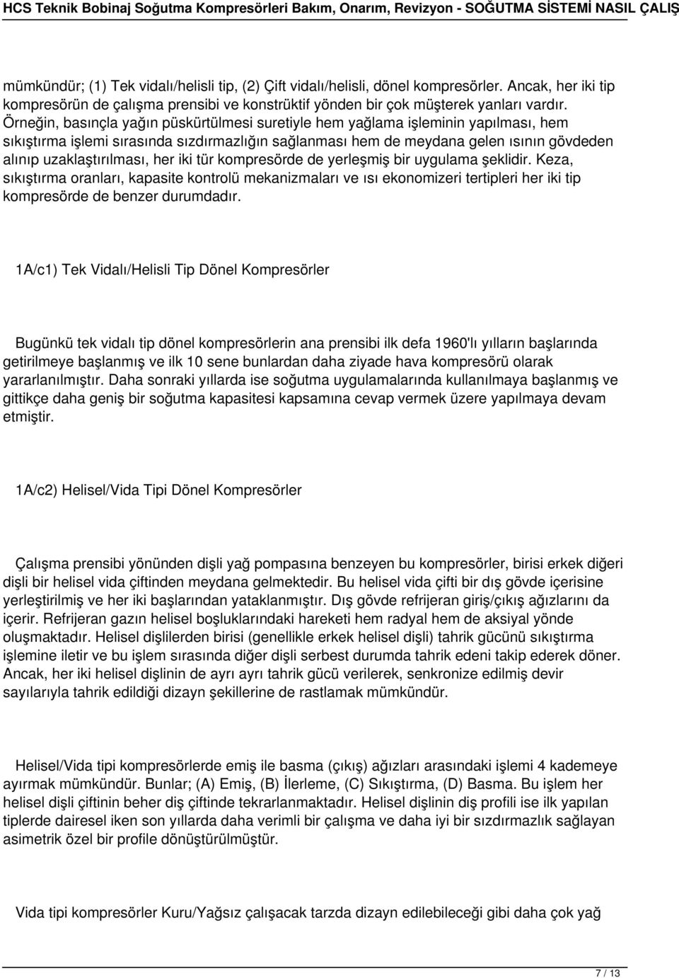 uzaklaştırılması, her iki tür kompresörde de yerleşmiş bir uygulama şeklidir.