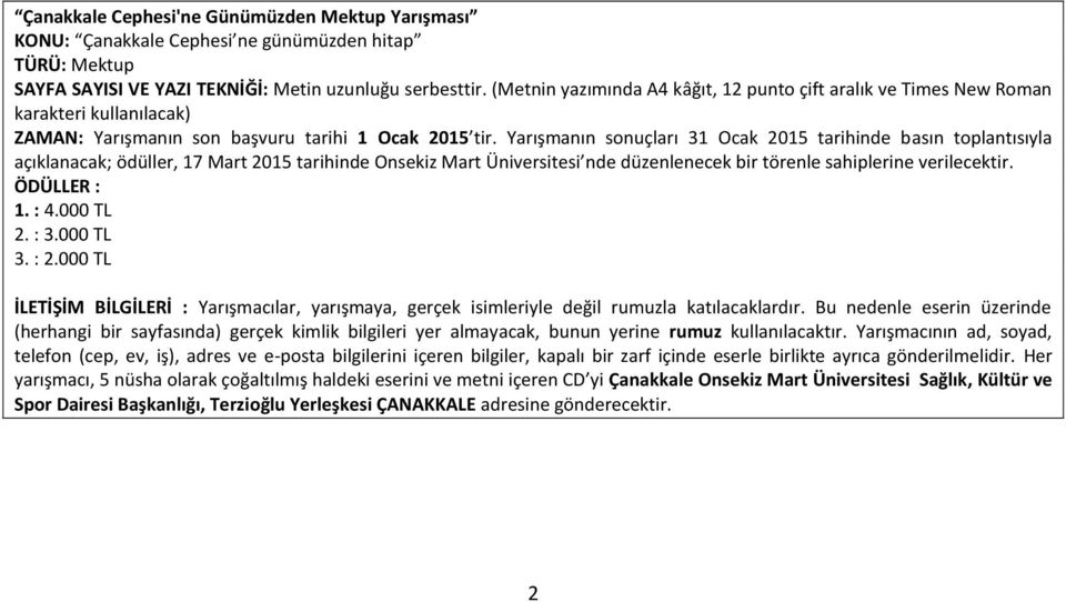 ÖDÜLLER : 1. : 4.000 TL 2. : 3.000 TL 3. : 2.000 TL İLETİŞİM BİLGİLERİ : Yarışmacılar, yarışmaya, gerçek isimleriyle değil rumuzla katılacaklardır.