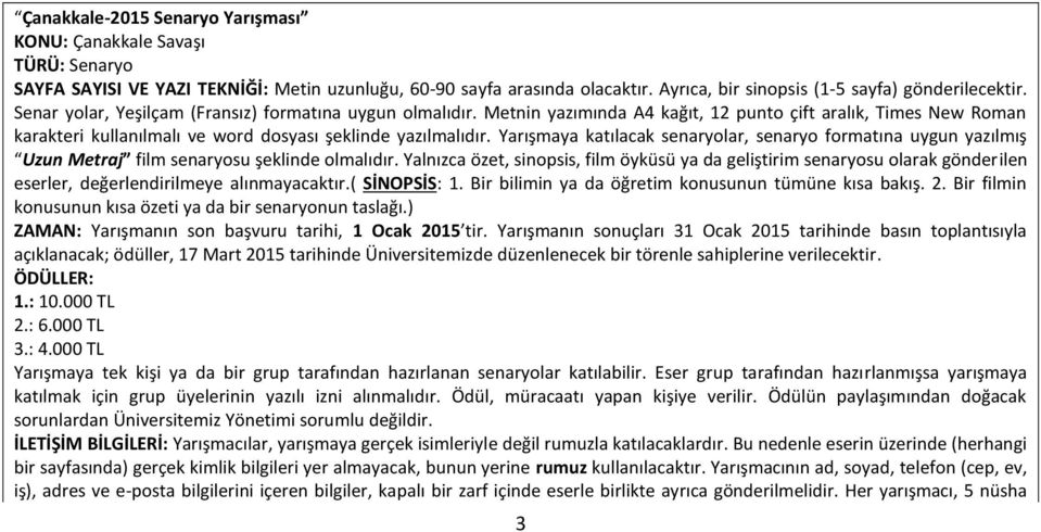 Yarışmaya katılacak senaryolar, senaryo formatına uygun yazılmış Uzun Metraj film senaryosu şeklinde olmalıdır.