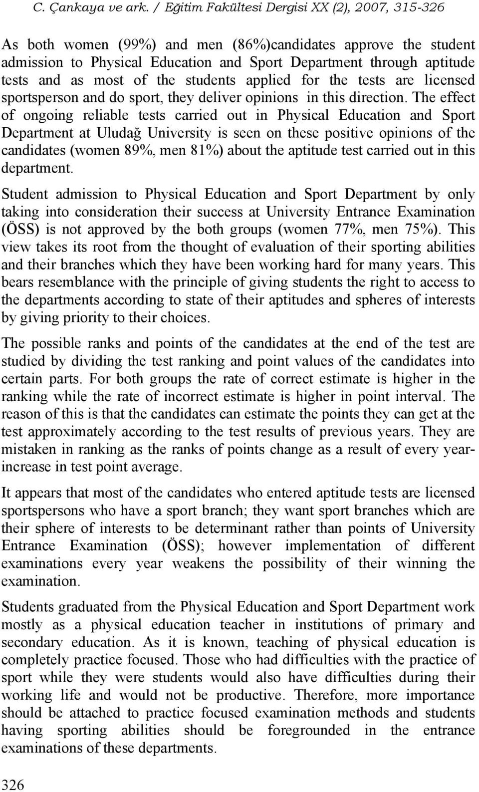 of the students applied for the tests are licensed sportsperson and do sport, they deliver opinions in this direction.