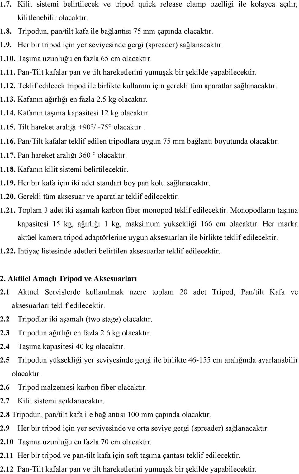 Teklif edilecek tripod ile birlikte kullanım için gerekli tüm aparatlar sağlanacaktır. 1.13. Kafanın ağırlığı en fazla 2.5 kg 1.14. Kafanın taşıma kapasitesi 12 kg 1.15.