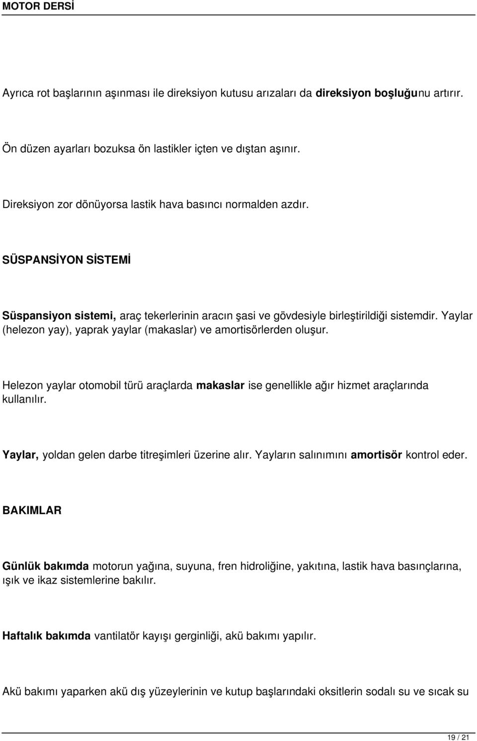 Yaylar (helezon yay), yaprak yaylar (makaslar) ve amortisörlerden oluşur. Helezon yaylar otomobil türü araçlarda makaslar ise genellikle ağır hizmet araçlarında kullanılır.