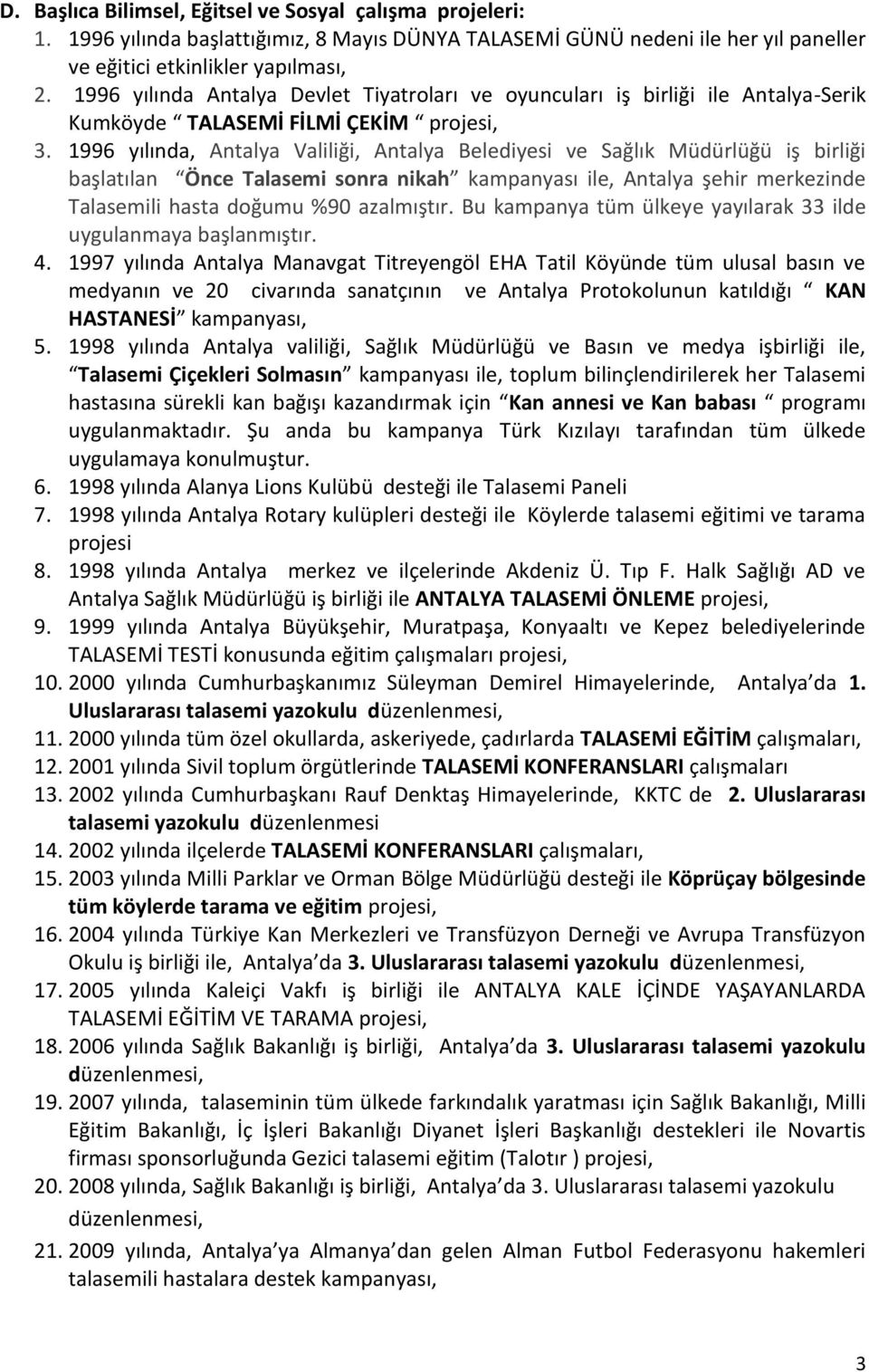 1996 yılında, Antalya Valiliği, Antalya Belediyesi ve Sağlık Müdürlüğü iş birliği başlatılan Önce Talasemi sonra nikah kampanyası ile, Antalya şehir merkezinde Talasemili hasta doğumu %90 azalmıştır.