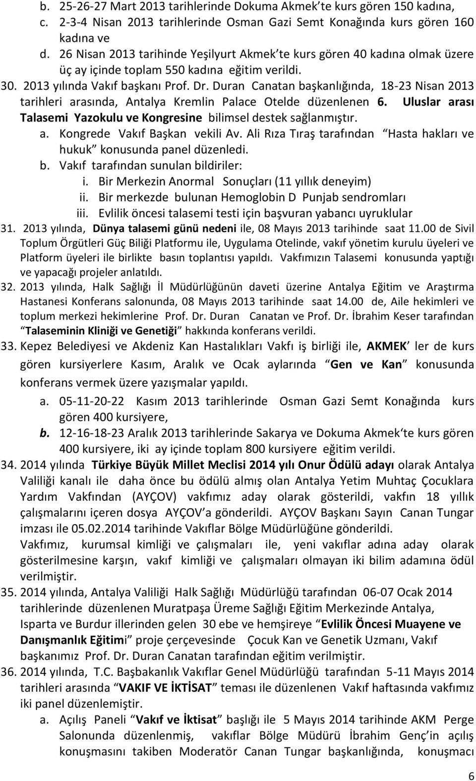 Duran Canatan başkanlığında, 18-23 Nisan 2013 tarihleri arasında, Antalya Kremlin Palace Otelde düzenlenen 6. Uluslar arası Talasemi Yazokulu ve Kongresine bilimsel destek sağlanmıştır. a. Kongrede Vakıf Başkan vekili Av.