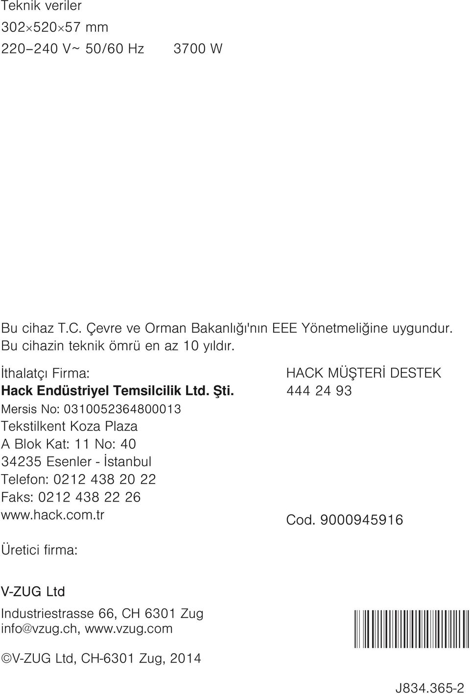 Mersis No: 0310052364800013 Tekstilkent Koza Plaza A Blok Kat: 11 No: 40 34235 Esenler - İstanbul Telefon: 0212 438 20 22 Faks: 0212