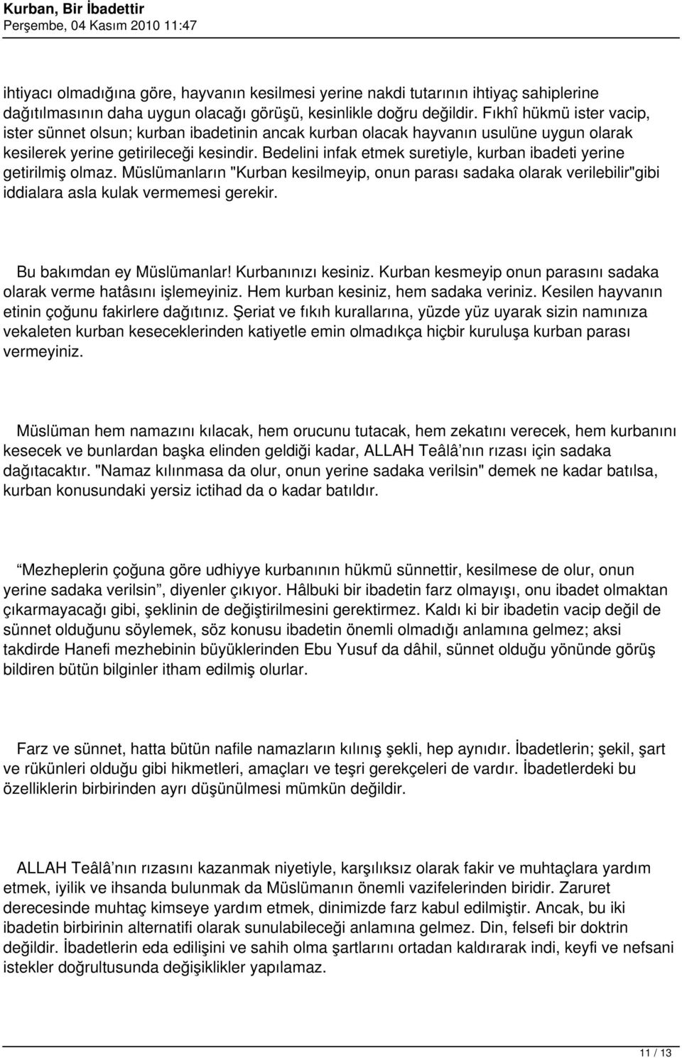 Bedelini infak etmek suretiyle, kurban ibadeti yerine getirilmiş olmaz. Müslümanların "Kurban kesilmeyip, onun parası sadaka olarak verilebilir"gibi iddialara asla kulak vermemesi gerekir.