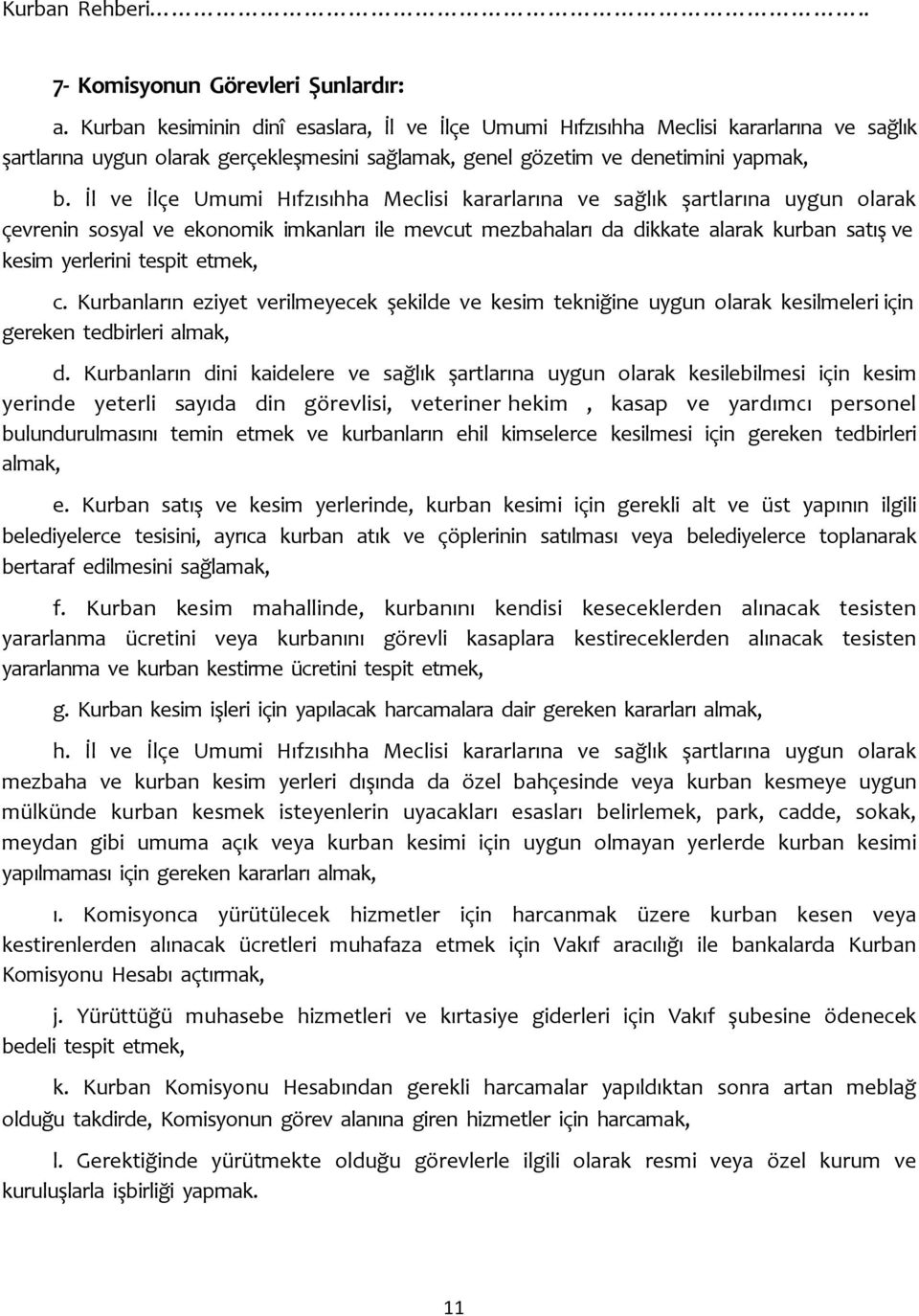 İl ve İlçe Umumi Hıfzısıhha Meclisi kararlarına ve sağlık şartlarına uygun olarak çevrenin sosyal ve ekonomik imkanları ile mevcut mezbahaları da dikkate alarak kurban satış ve kesim yerlerini tespit