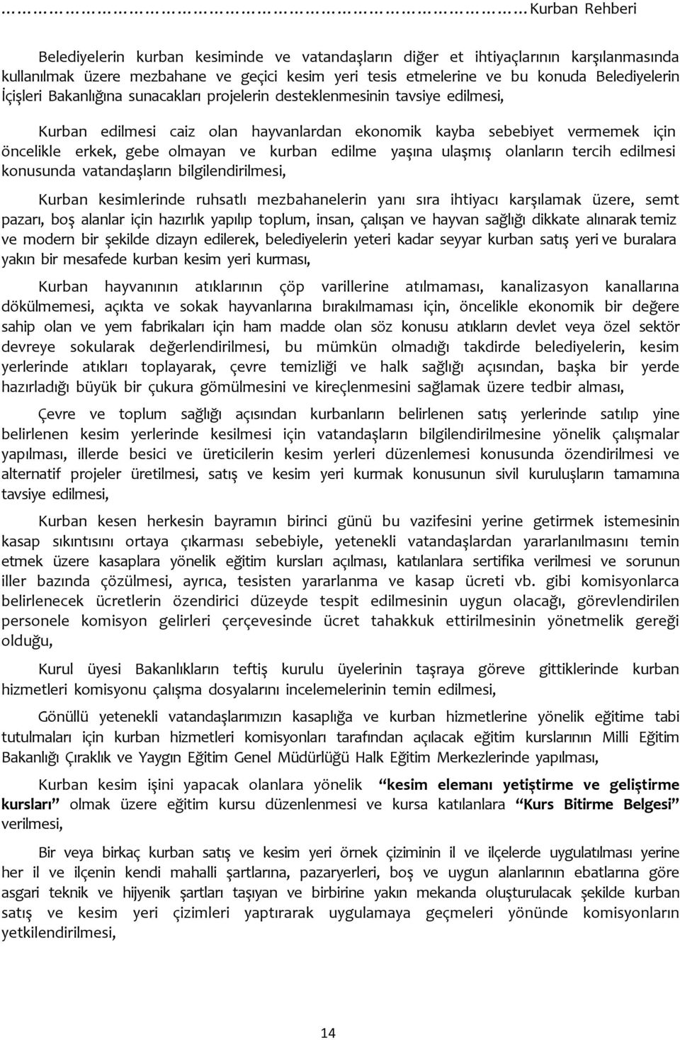 edilme yaşına ulaşmış olanların tercih edilmesi konusunda vatandaşların bilgilendirilmesi, Kurban kesimlerinde ruhsatlı mezbahanelerin yanı sıra ihtiyacı karşılamak üzere, semt pazarı, boş alanlar