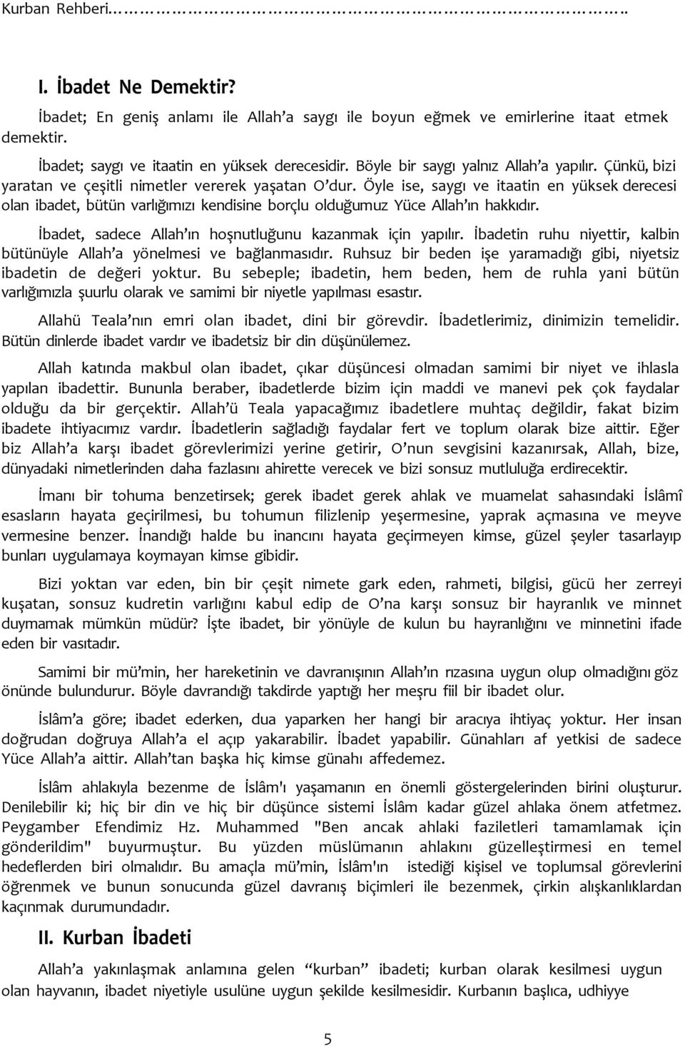 Öyle ise, saygı ve itaatin en yüksek derecesi olan ibadet, bütün varlığımızı kendisine borçlu olduğumuz Yüce Allah ın hakkıdır. İbadet, sadece Allah ın hoşnutluğunu kazanmak için yapılır.