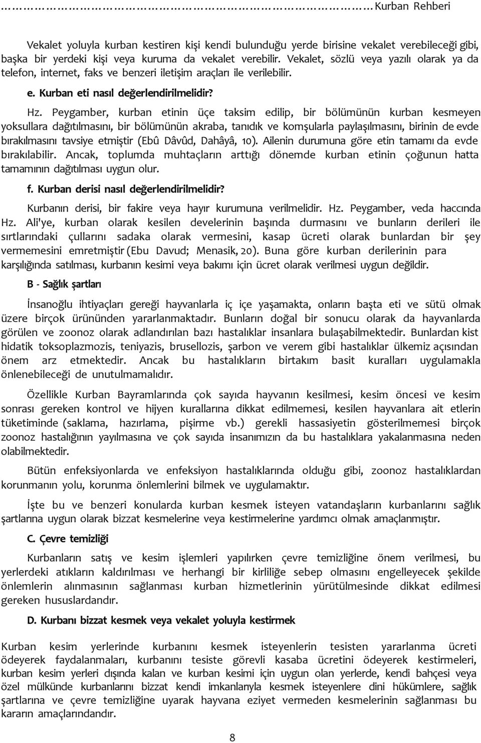 Peygamber, kurban etinin üçe taksim edilip, bir bölümünün kurban kesmeyen yoksullara dağıtılmasını, bir bölümünün akraba, tanıdık ve komşularla paylaşılmasını, birinin de evde bırakılmasını tavsiye