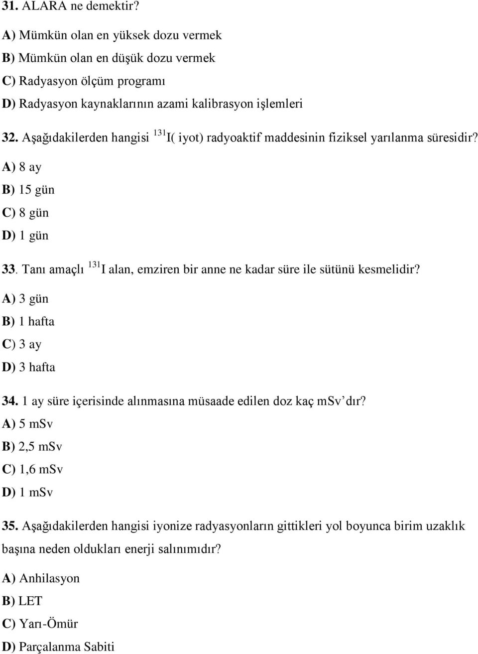 Aşağıdakilerden hangisi 131 I( iyot) radyoaktif maddesinin fiziksel yarılanma süresidir? A) 8 ay B) 15 gün C) 8 gün D) 1 gün 33.