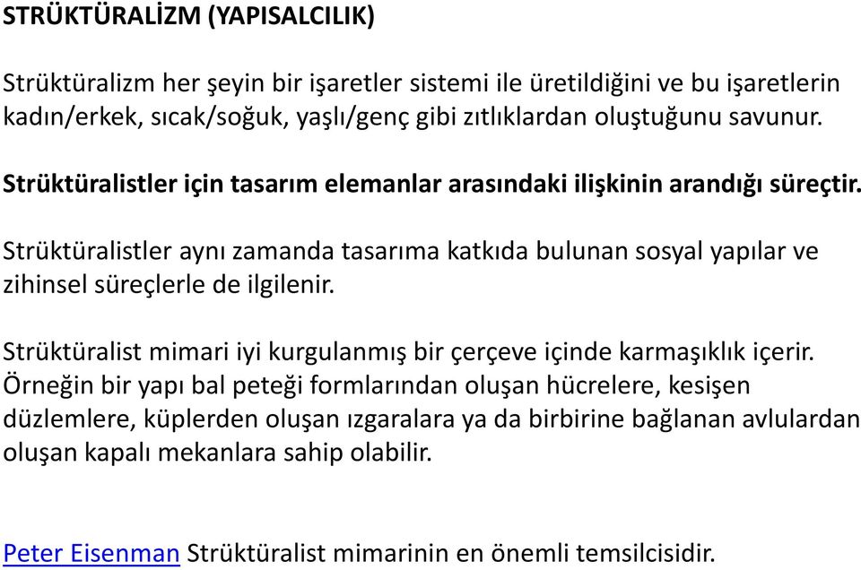 Strüktüralistler aynı zamanda tasarıma katkıda bulunan sosyal yapılar ve zihinsel süreçlerle de ilgilenir.