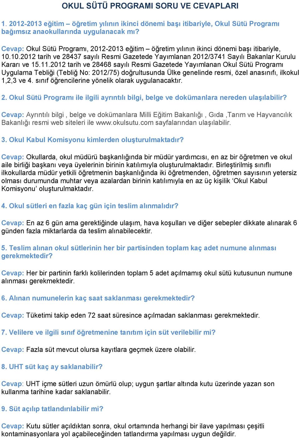 2012 tarih ve 28468 sayılı Resmi Gazetede Yayımlanan Okul Sütü Programı Uygulama Tebliği (Tebliğ No: 2012/75) doğrultusunda Ülke genelinde resmi, özel anasınıfı, ilkokul 1,2,3 ve 4.