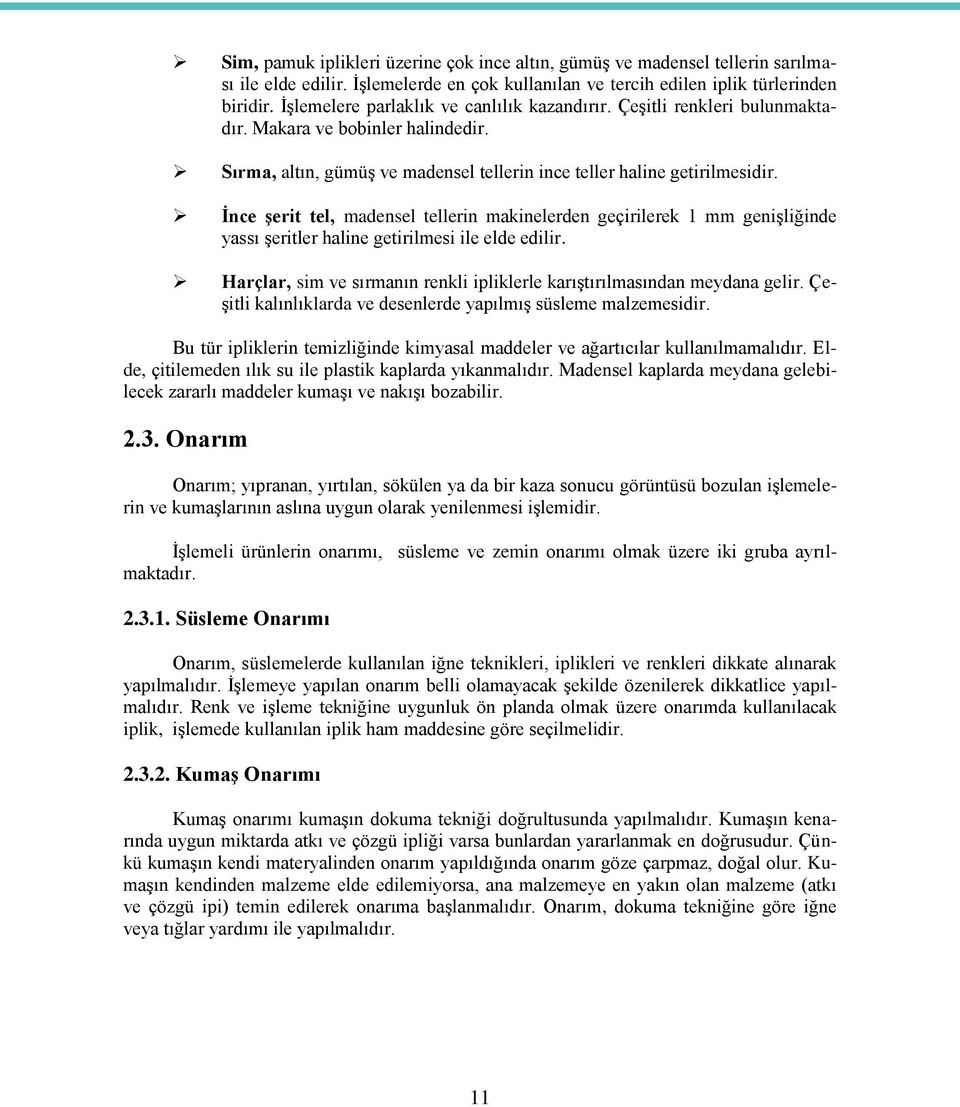 İnce şerit tel, madensel tellerin makinelerden geçirilerek 1 mm genişliğinde yassı şeritler haline getirilmesi ile elde edilir.