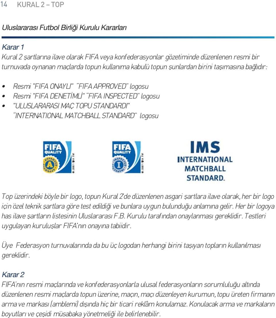 STANDARD logosu Top üzerindeki böyle bir logo, topun Kural 2'de düzenlenen asgari flartlara ilave olarak, her bir logo için özel teknik flartlara göre test edildi i ve bunlara uygun bulundu u anlam