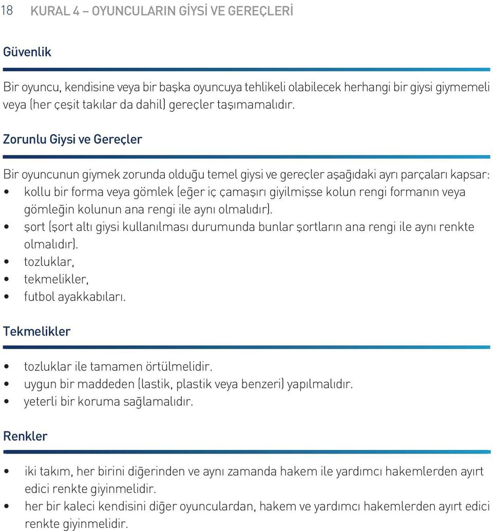 Zorunlu Giysi ve Gereçler Bir oyuncunun giymek zorunda oldu u temel giysi ve gereçler afla daki ayr parçalar kapsar: kollu bir forma veya gömlek (e er iç çamafl r giyilmiflse kolun rengi forman n