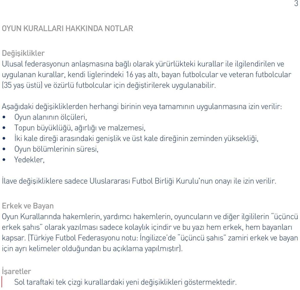 Afla daki de iflikliklerden herhangi birinin veya tamam n n uygulanmas na izin verilir: Oyun alan n n ölçüleri, Topun büyüklü ü, a rl ve malzemesi, ki kale dire i aras ndaki genifllik ve üst kale