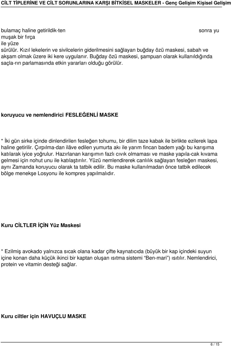 koruyucu ve nemlendirici FESLEĞENLİ MASKE * İki gün sirke içinde dinlendirilen fesleğen tohumu, bir dilim taze kabak ile birlikte ezilerek lapa haline getirilir.