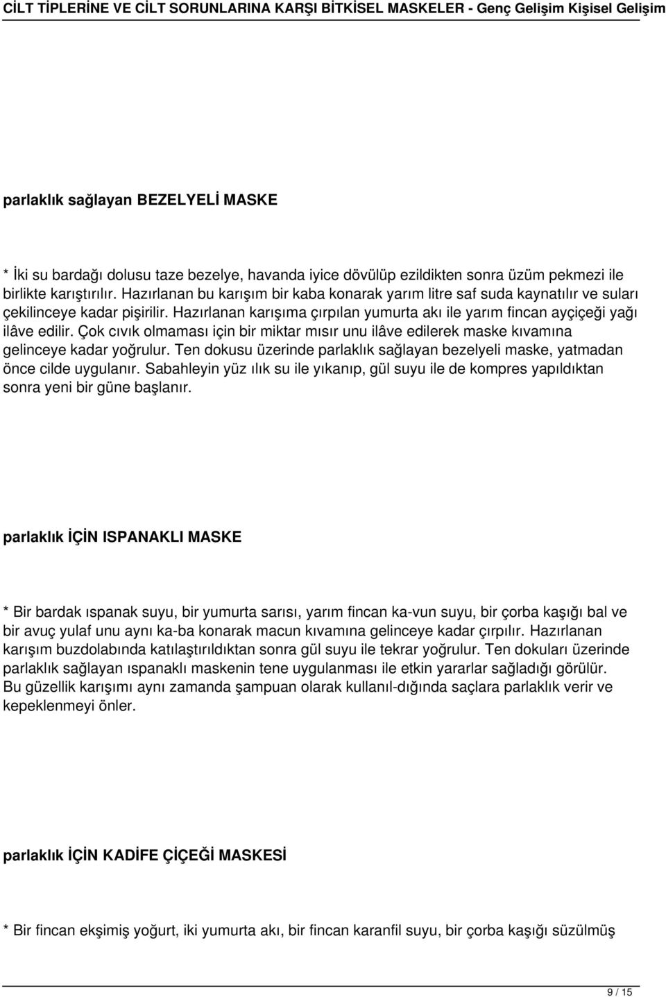 Çok cıvık olmaması için bir miktar mısır unu ilâve edilerek maske kıvamına gelinceye kadar yoğrulur. Ten dokusu üzerinde parlaklık sağlayan bezelyeli maske, yatmadan önce cilde uygulanır.