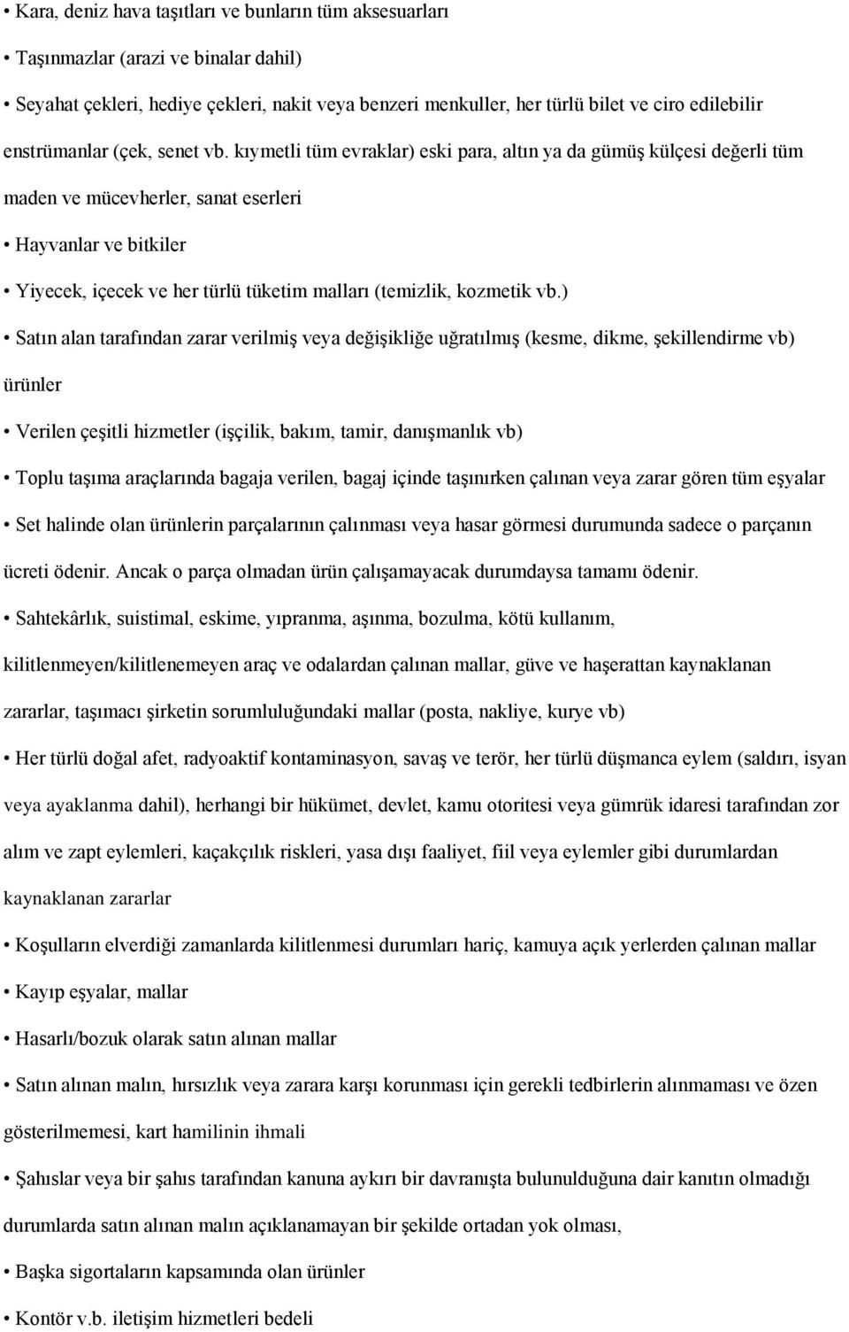 kıymetli tüm evraklar) eski para, altın ya da gümüş külçesi değerli tüm maden ve mücevherler, sanat eserleri Hayvanlar ve bitkiler Yiyecek, içecek ve her türlü tüketim malları (temizlik, kozmetik vb.