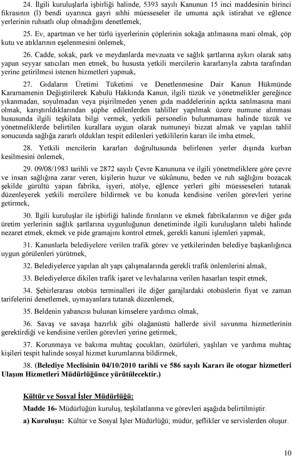 Cadde, sokak, park ve meydanlarda mevzuata ve sağlık şartlarına aykırı olarak satış yapan seyyar satıcıları men etmek, bu hususta yetkili mercilerin kararlarıyla zabıta tarafından yerine getirilmesi