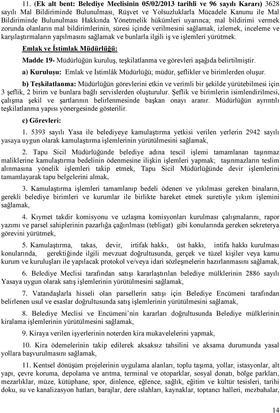 bunlarla ilgili iş ve işlemleri yürütmek. Emlak ve Ġstimlak Müdürlüğü: Madde 19- Müdürlüğün kuruluş, teşkilatlanma ve görevleri aşağıda belirtilmiştir.