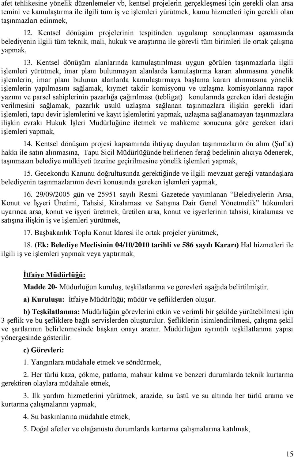 Kentsel dönüşüm projelerinin tespitinden uygulanıp sonuçlanması aşamasında belediyenin ilgili tüm teknik, mali, hukuk ve araştırma ile görevli tüm birimleri ile ortak çalışma yapmak, 13.