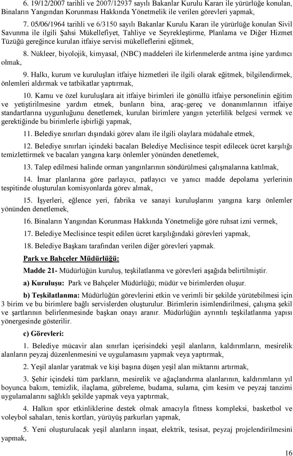 kurulan itfaiye servisi mükelleflerini eğitmek, 8. Nükleer, biyolojik, kimyasal, (NBC) maddeleri ile kirlenmelerde arıtma işine yardımcı olmak, 9.