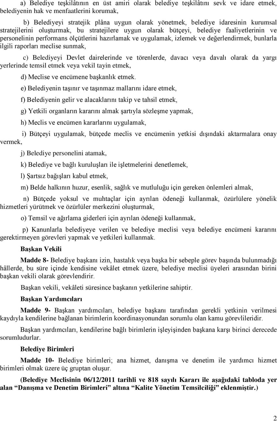 değerlendirmek, bunlarla ilgili raporları meclise sunmak, c) Belediyeyi Devlet dairelerinde ve törenlerde, davacı veya davalı olarak da yargı yerlerinde temsil etmek veya vekil tayin etmek, d)