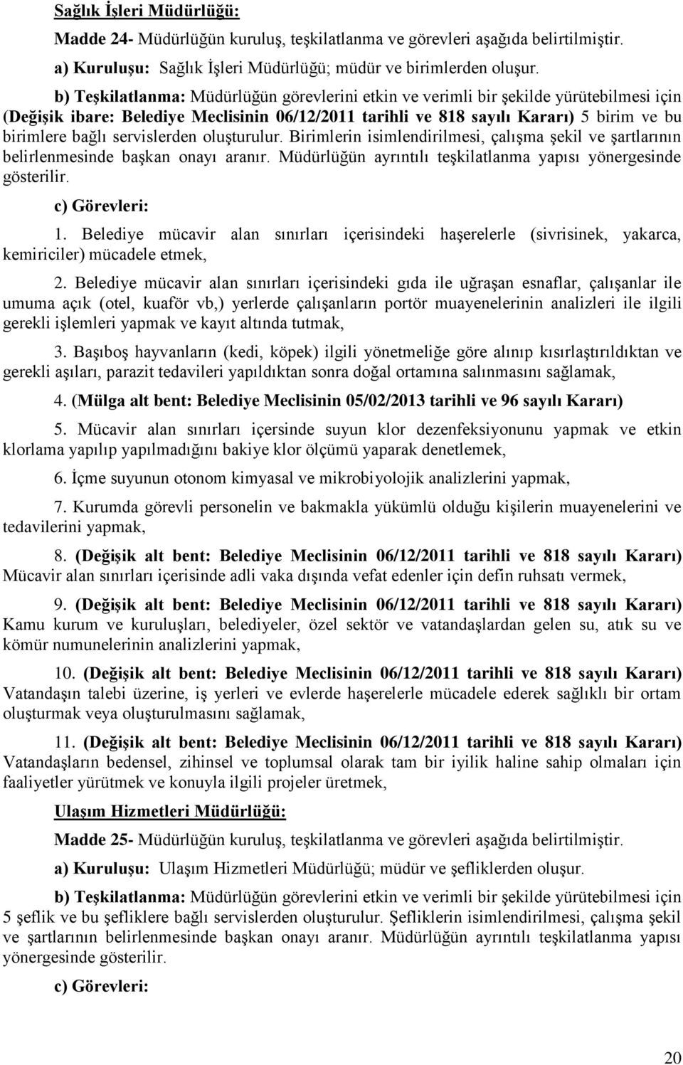 Birimlerin isimlendirilmesi, çalışma şekil ve şartlarının belirlenmesinde başkan onayı aranır. Müdürlüğün ayrıntılı teşkilatlanma yapısı yönergesinde gösterilir. 1.