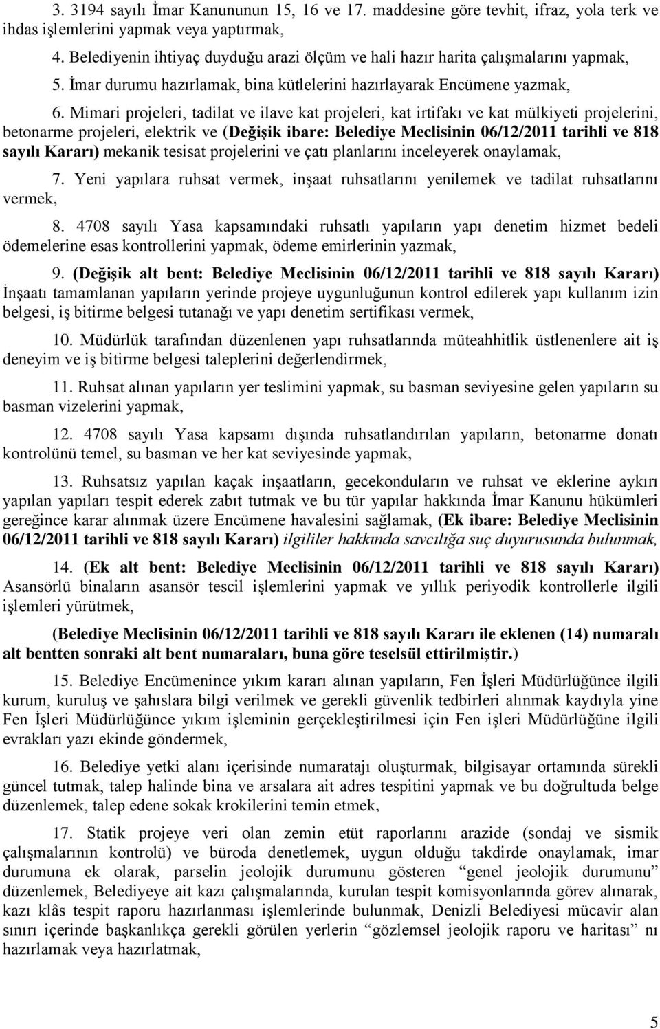 Mimari projeleri, tadilat ve ilave kat projeleri, kat irtifakı ve kat mülkiyeti projelerini, betonarme projeleri, elektrik ve (DeğiĢik ibare: Belediye Meclisinin 06/12/2011 tarihli ve 818 sayılı