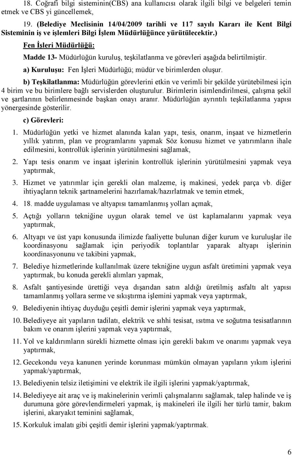 ) Fen ĠĢleri Müdürlüğü: Madde 13- Müdürlüğün kuruluş, teşkilatlanma ve görevleri aşağıda belirtilmiştir. a) KuruluĢu: Fen İşleri Müdürlüğü; müdür ve birimlerden oluşur.