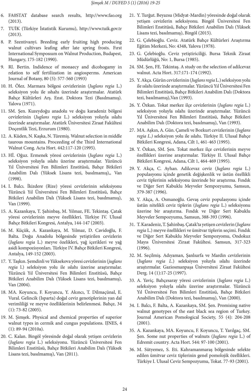 Indidence of monaecy and dicohogamy in relation to self fertilization in angiosperms. American Journal of Botany, 80 (5): 577-560 (1993) 10. H. Ölez. Marmara bölgesi cevizlerinin (Juglans regia L.