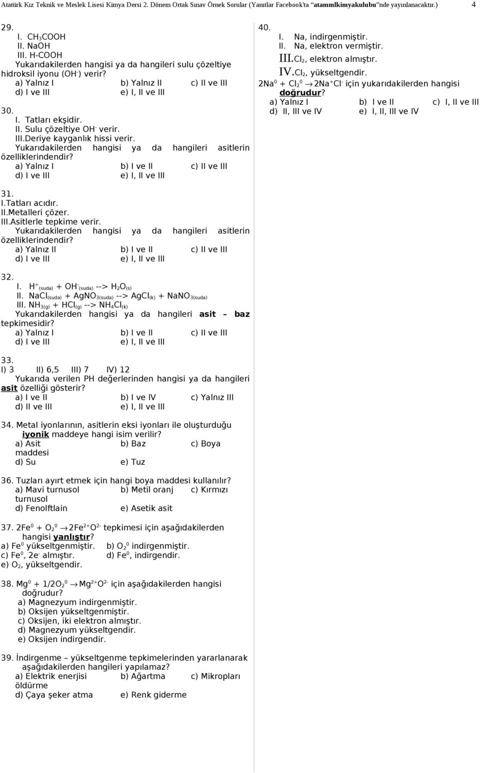 Yukarıdakilerden hangisi ya da hangileri asitlerin 4. I. Na, indirgenmiştir. II. Na, elektron vermiştir. III.Cl 2, elektron almıştır. IV.Cl 2, yükseltgendir.