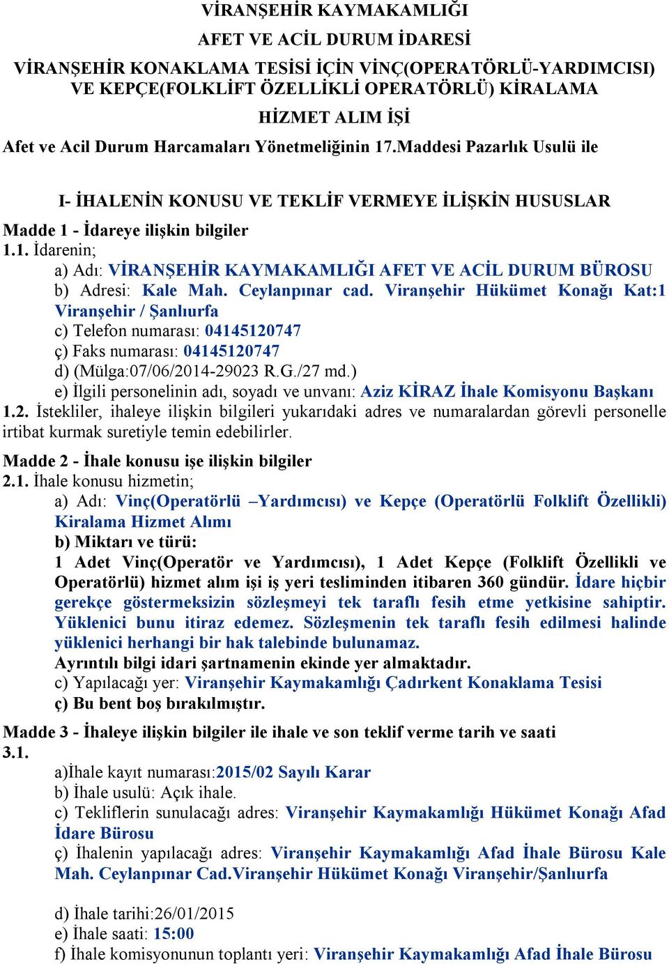 Ceylanpınar cad. Viranşehir Hükümet Konağı Kat:1 Viranşehir / Şanlıurfa c) Telefon numarası: 04145120747 ç) Faks numarası: 04145120747 d) (Mülga:07/06/2014-29023 R.G./27 md.