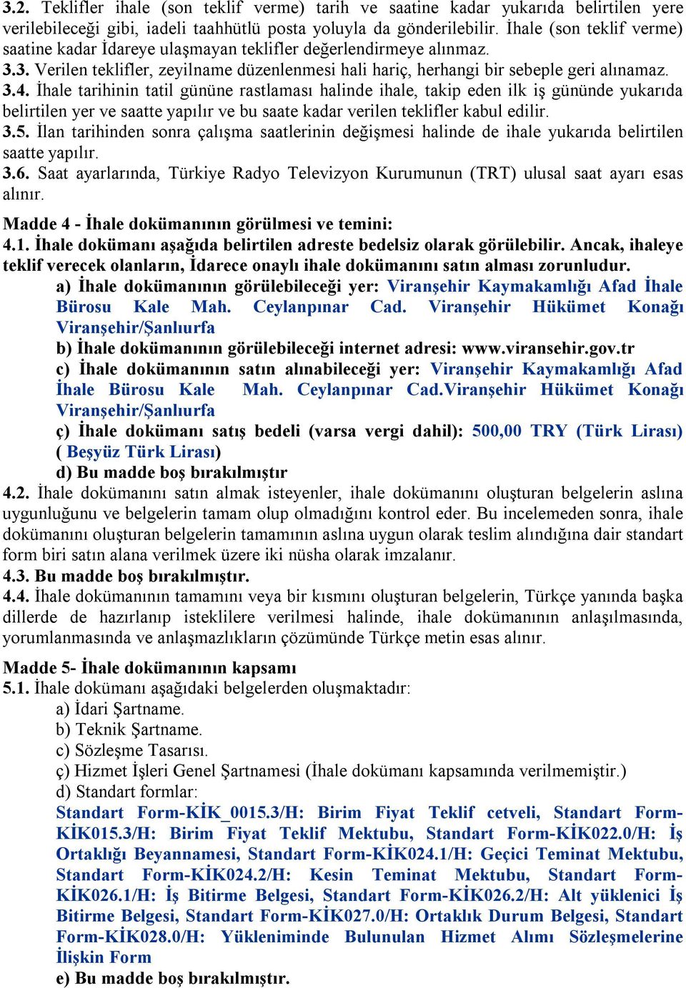 İhale tarihinin tatil gününe rastlaması halinde ihale, takip eden ilk iş gününde yukarıda belirtilen yer ve saatte yapılır ve bu saate kadar verilen teklifler kabul edilir. 3.5.