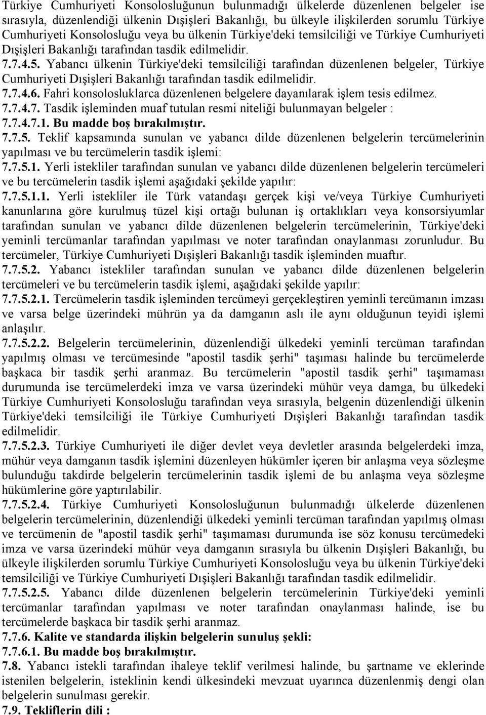 Yabancı ülkenin Türkiye'deki temsilciliği tarafından düzenlenen belgeler, Türkiye Cumhuriyeti Dışişleri Bakanlığı tarafından tasdik edilmelidir. 7.7.4.6.